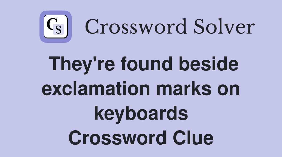 They're found beside exclamation marks on keyboards Crossword Clue