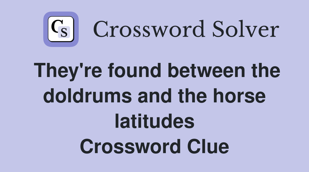 They're found between the doldrums and the horse latitudes Crossword Clue