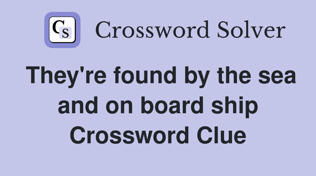 They're found by the sea and on board ship Crossword Clue
