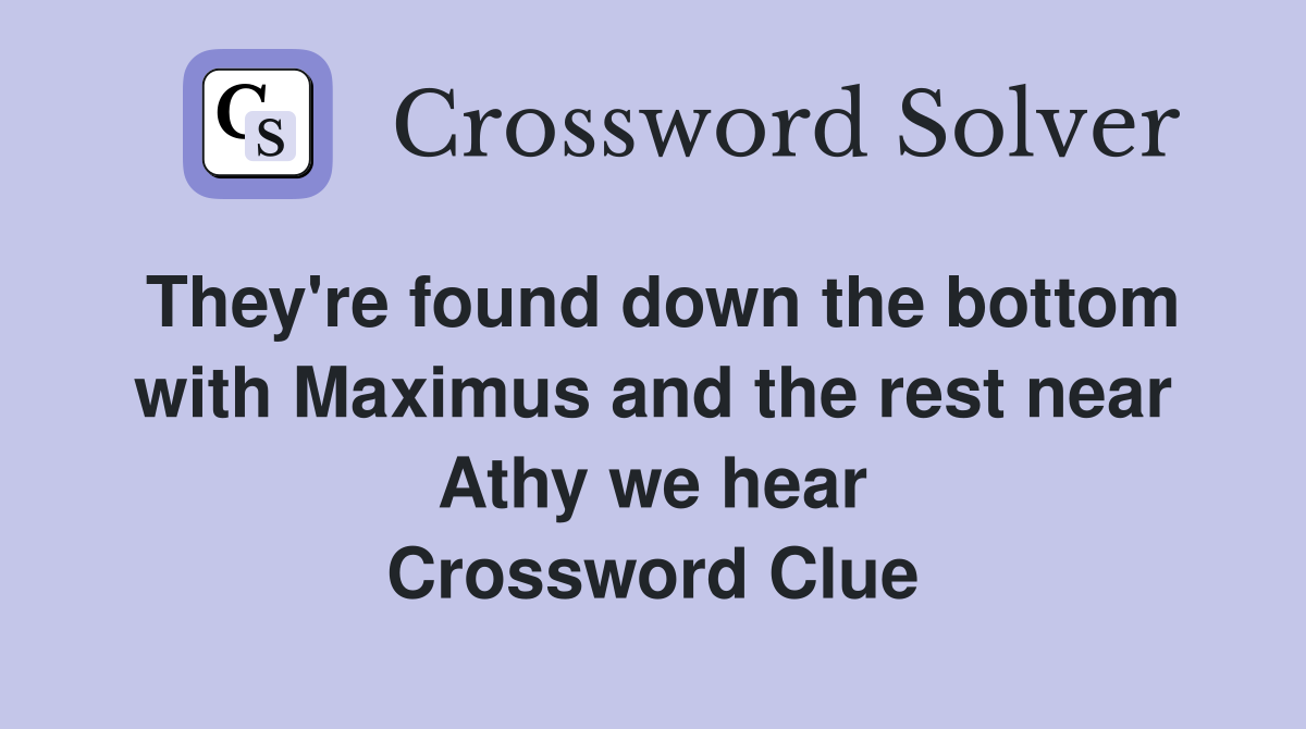 They're found down the bottom with Maximus and the rest near Athy we hear Crossword Clue
