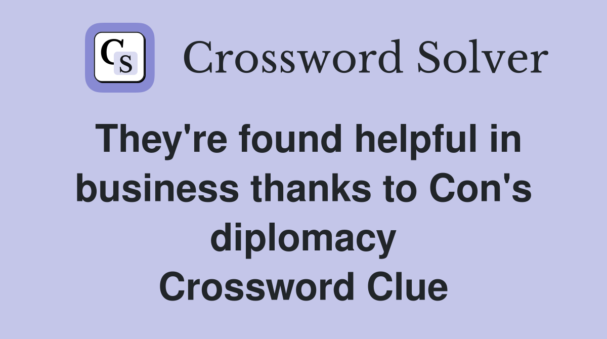 They're found helpful in business thanks to Con's diplomacy Crossword Clue