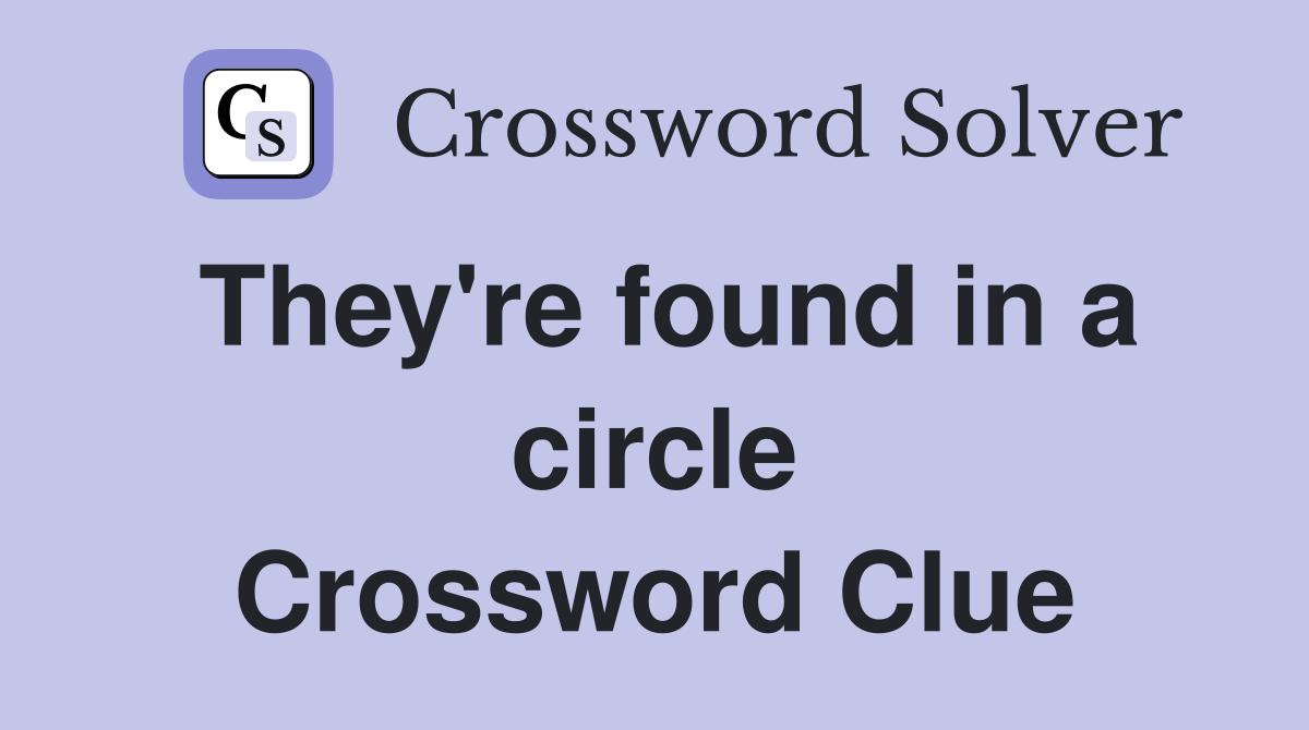 They're found in a circle Crossword Clue