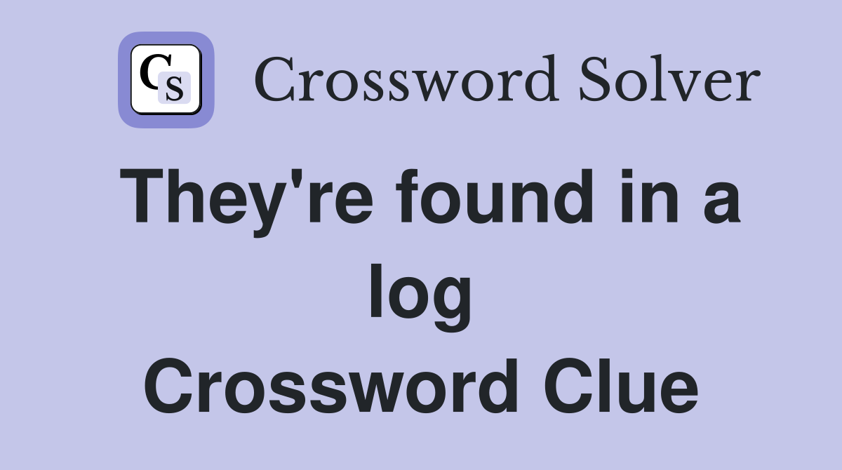 They're found in a log Crossword Clue