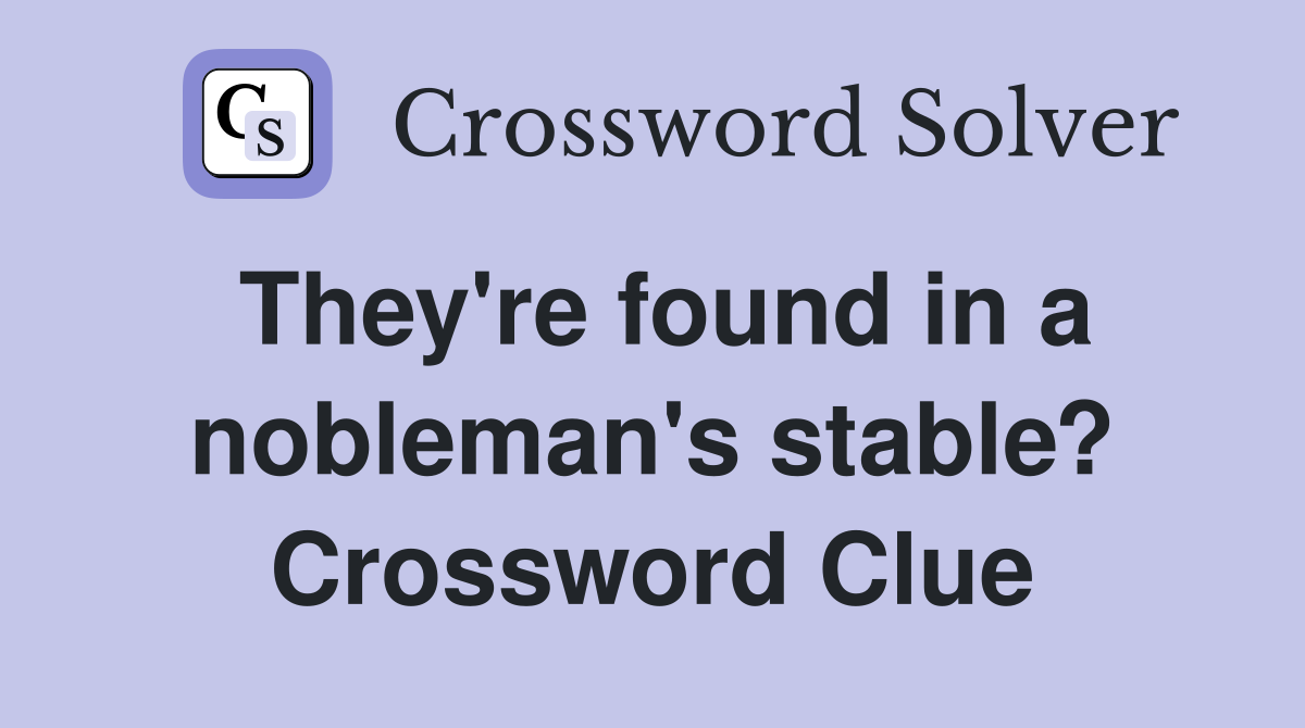 They're found in a nobleman's stable? Crossword Clue
