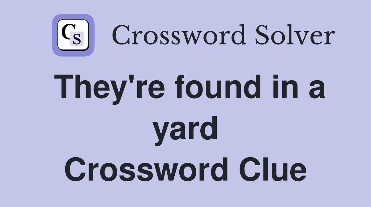 They're found in a yard Crossword Clue