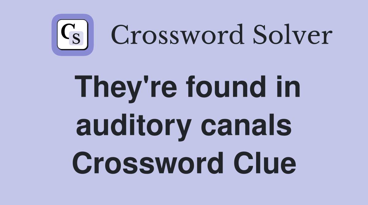 They're found in auditory canals Crossword Clue