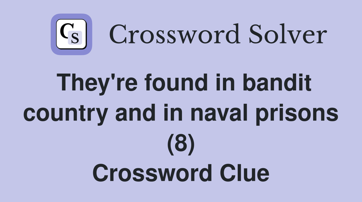 They're found in bandit country and in naval prisons (8) Crossword Clue
