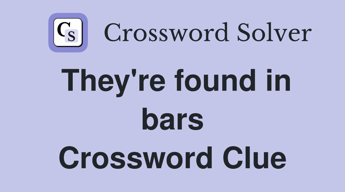 They're found in bars Crossword Clue