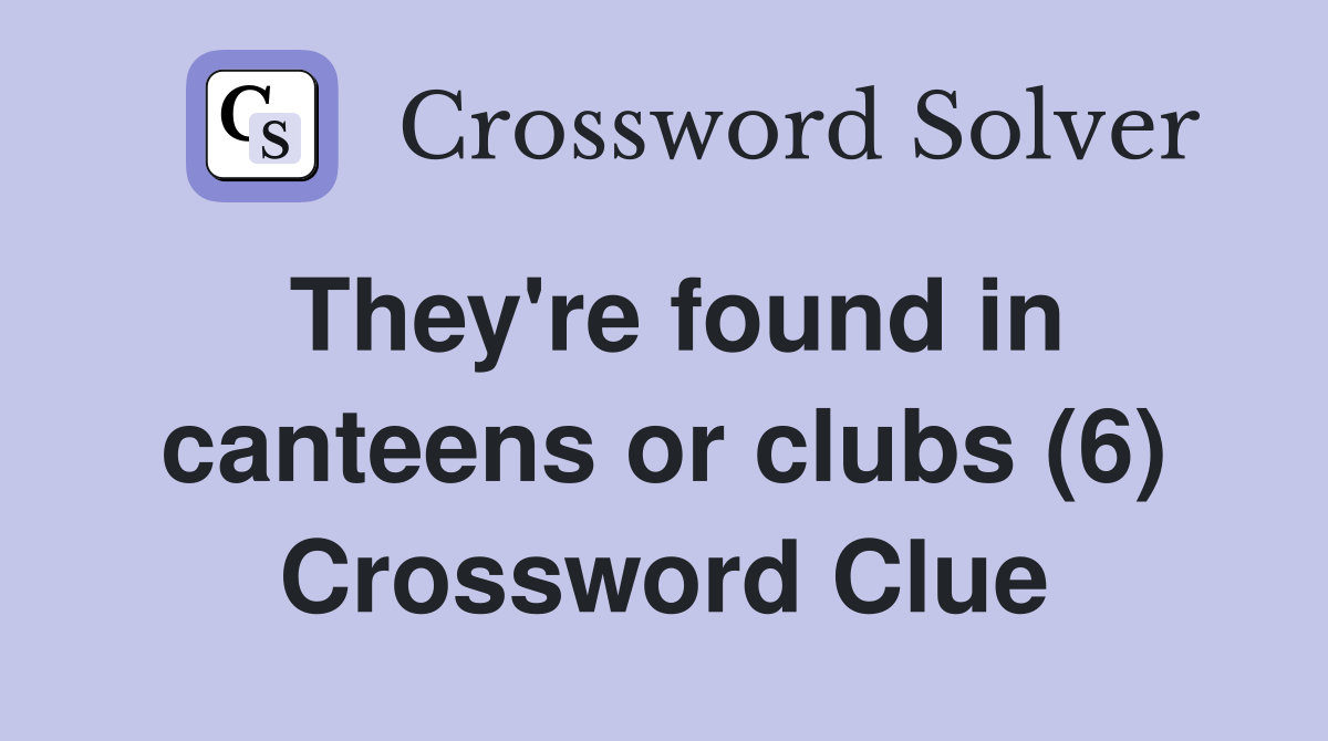 They're found in canteens or clubs (6) Crossword Clue