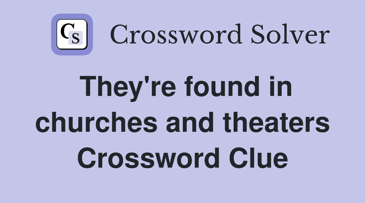 They're found in churches and theaters Crossword Clue