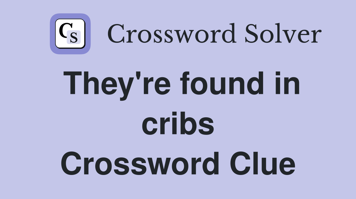 They're found in cribs Crossword Clue