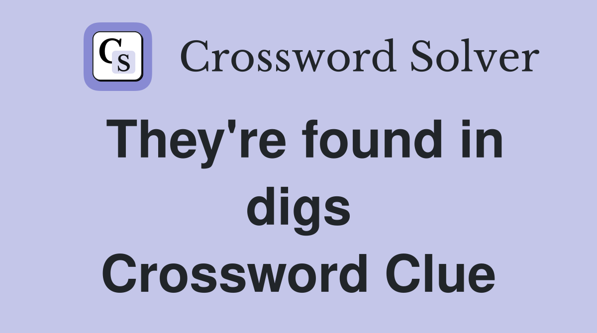 They're found in digs Crossword Clue