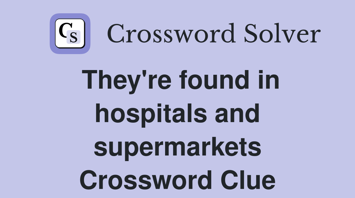 They're found in hospitals and supermarkets Crossword Clue