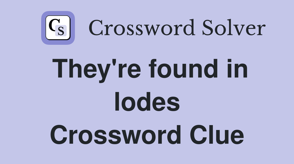 They're found in lodes Crossword Clue