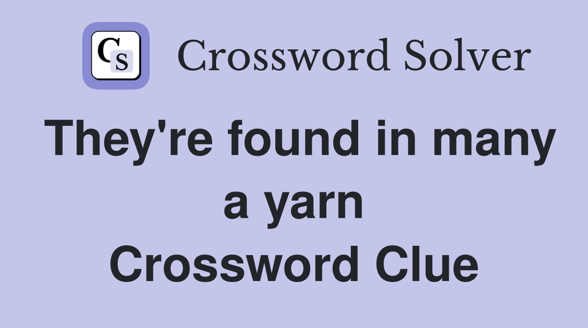 They're found in many a yarn Crossword Clue