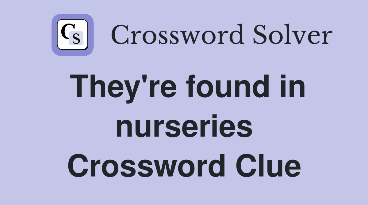 They're found in nurseries Crossword Clue