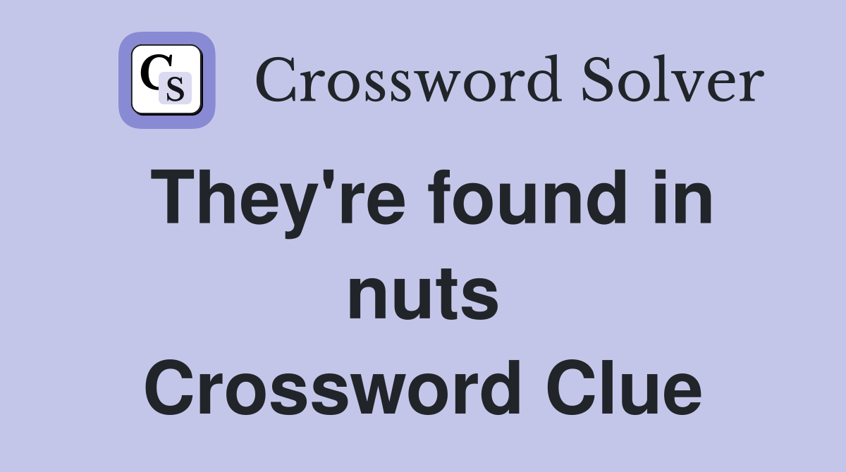 They're found in nuts Crossword Clue