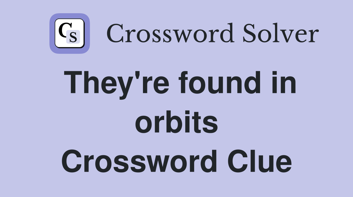 They're found in orbits Crossword Clue