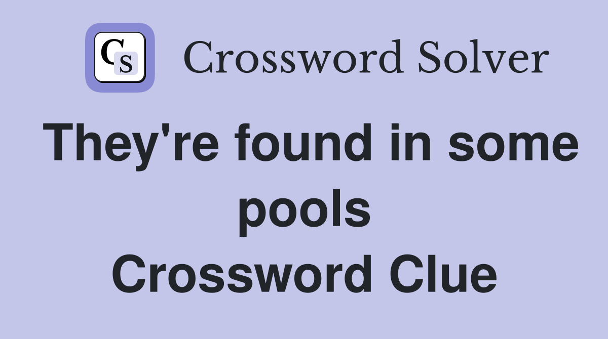 They're found in some pools Crossword Clue