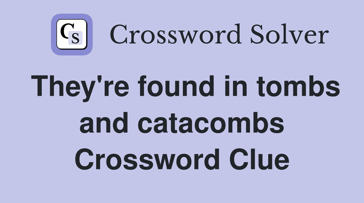 They're found in tombs and catacombs Crossword Clue