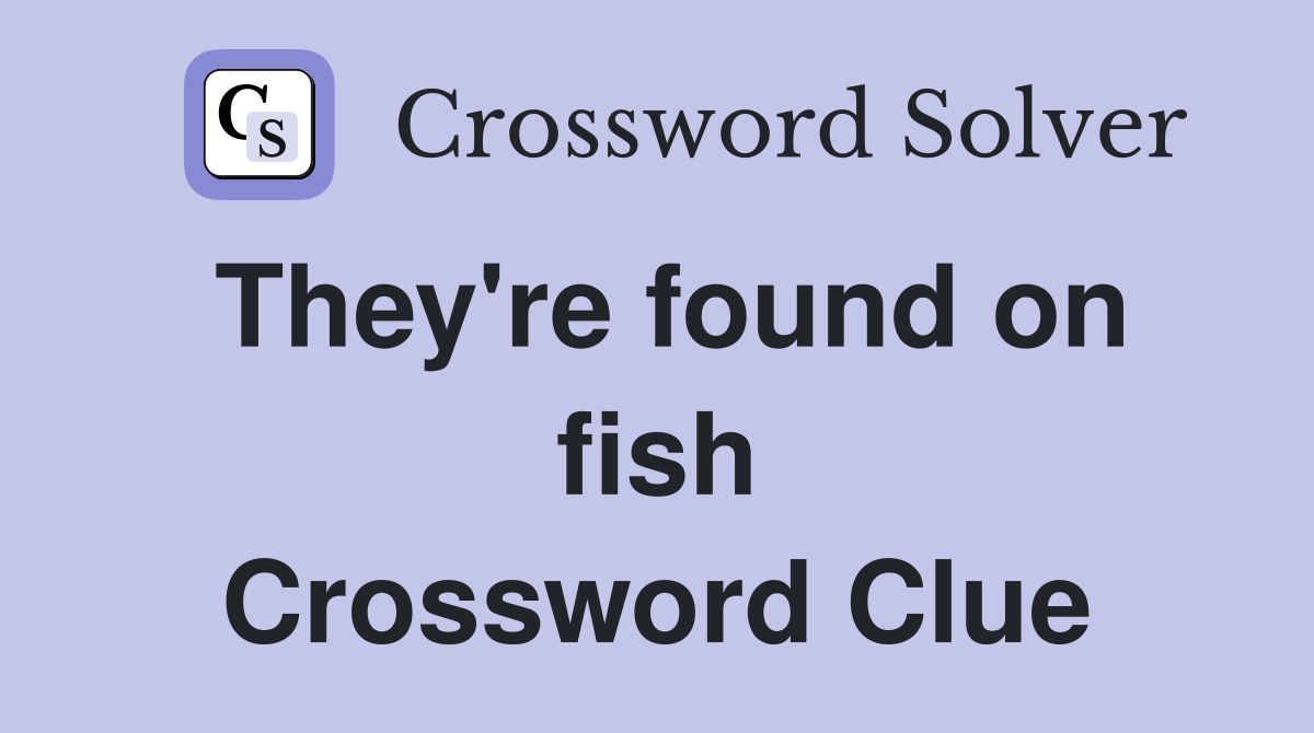 They're found on fish Crossword Clue