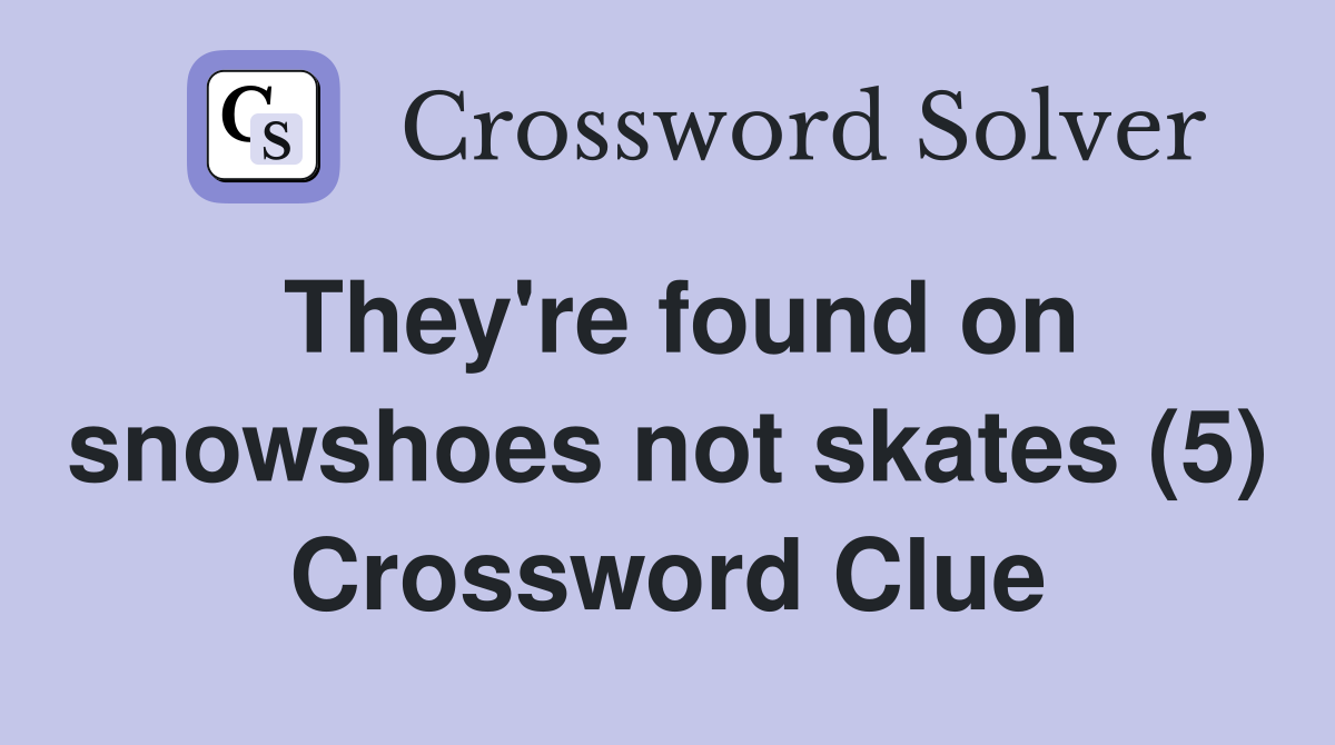 They're found on snowshoes not skates (5) Crossword Clue