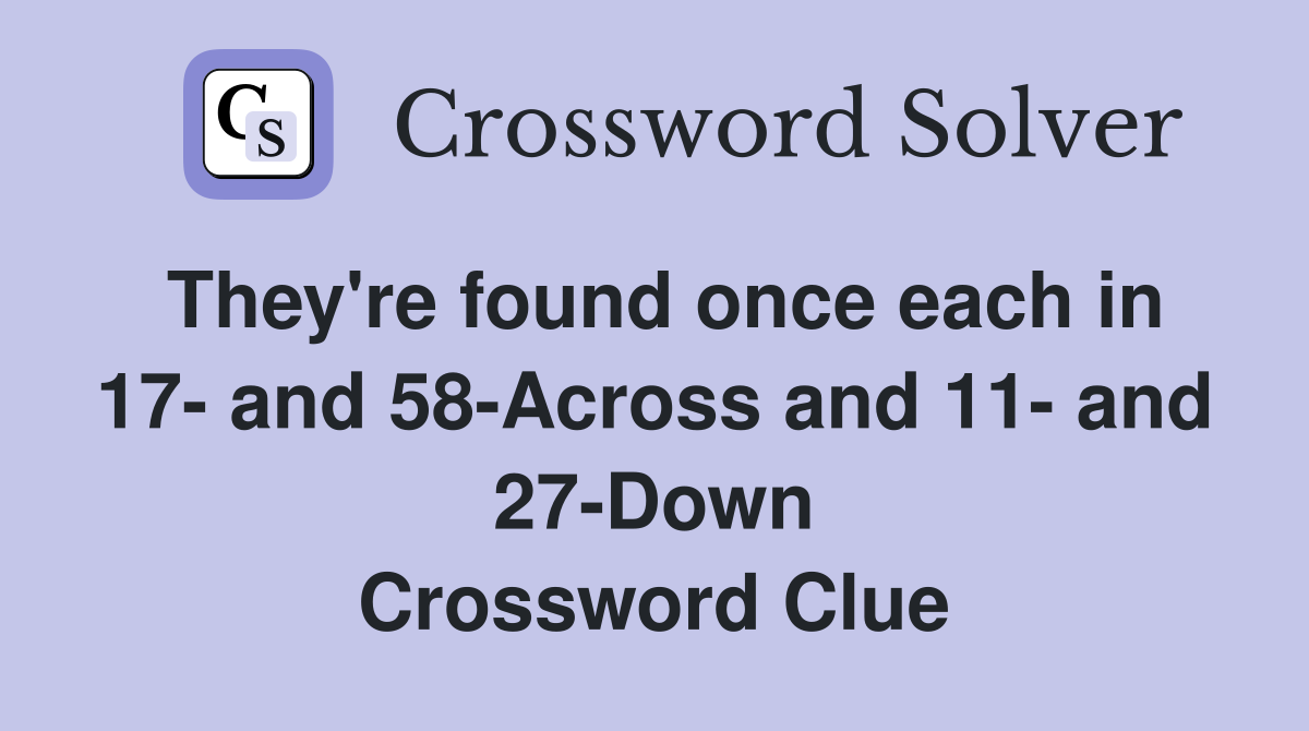 They're found once each in 17- and 58-Across and 11- and 27-Down Crossword Clue