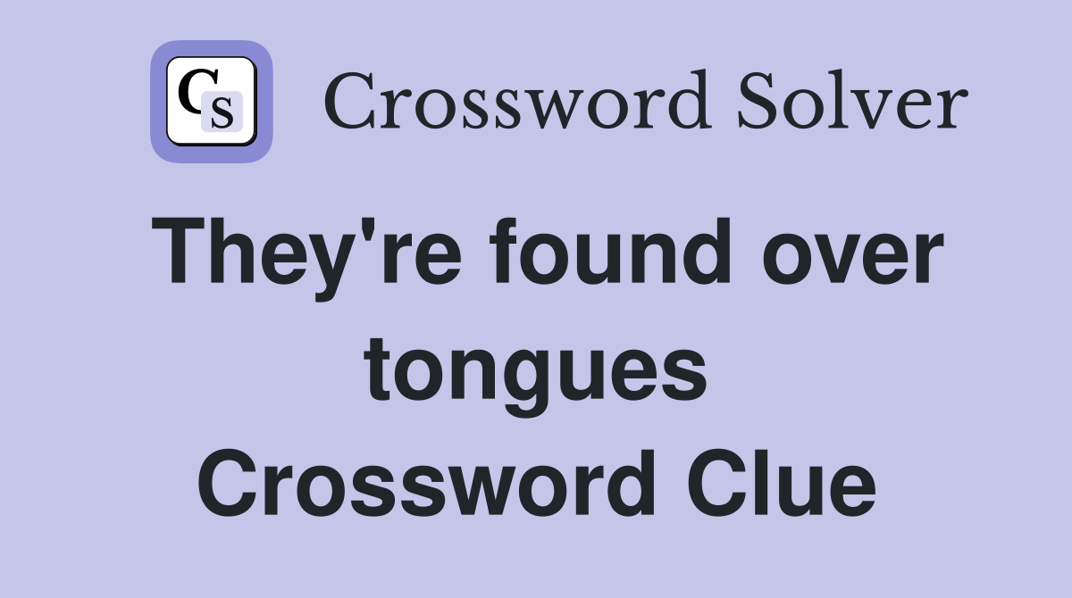 They're found over tongues Crossword Clue