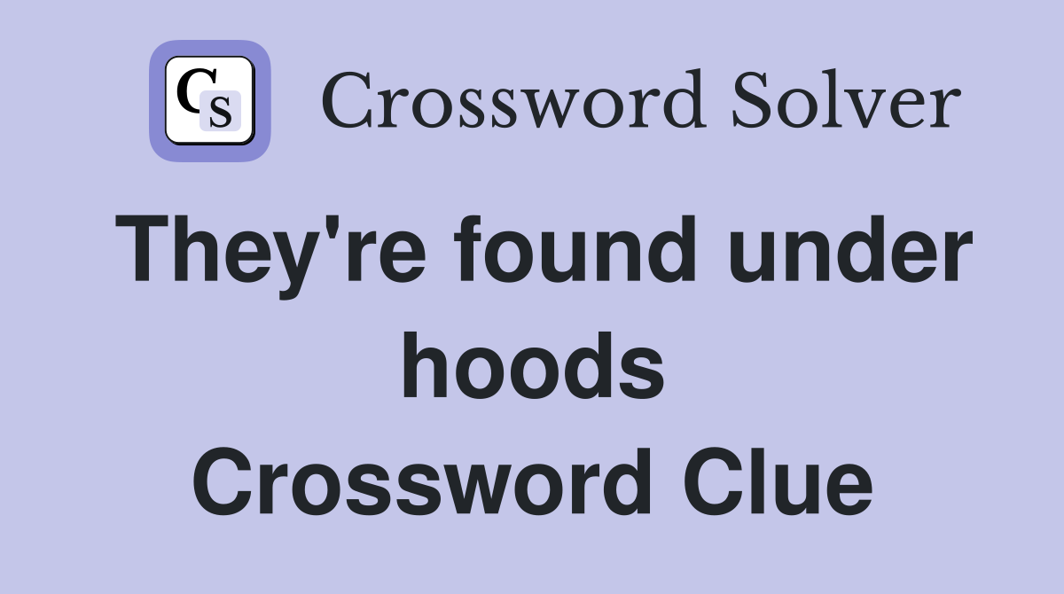 They're found under hoods Crossword Clue