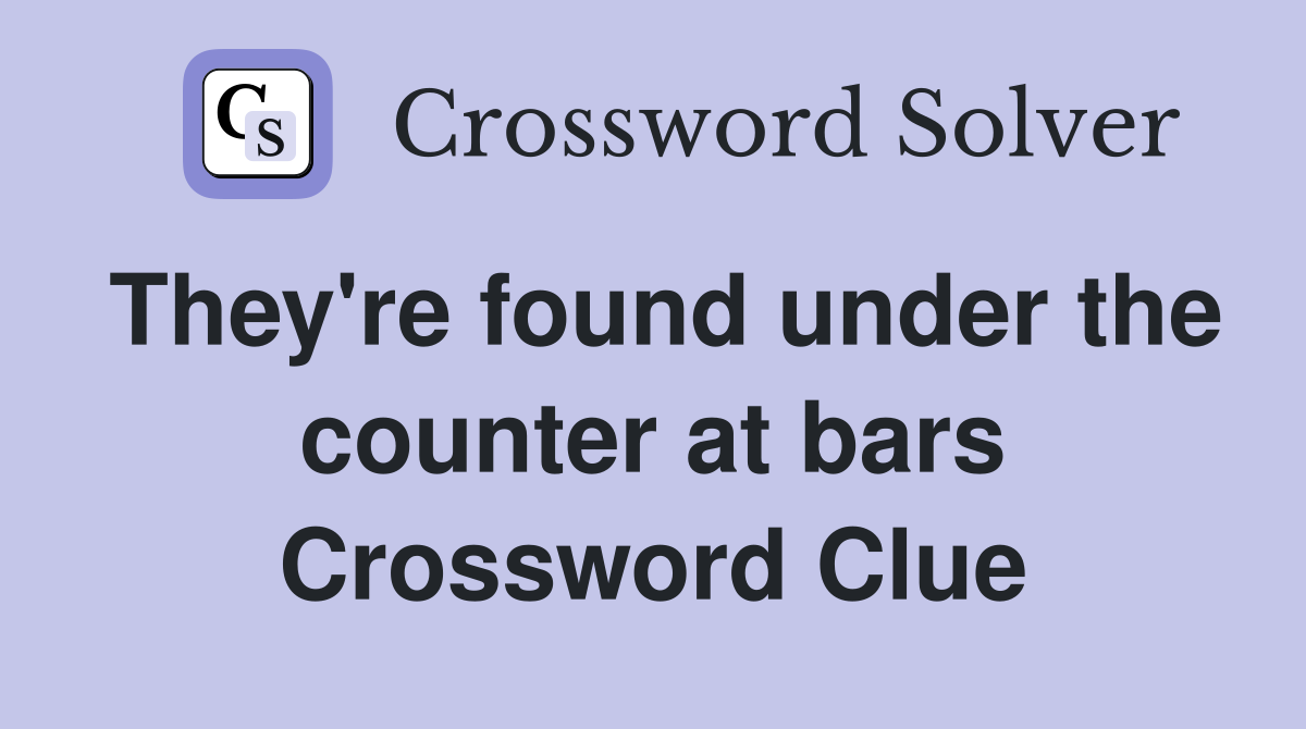 They're found under the counter at bars Crossword Clue