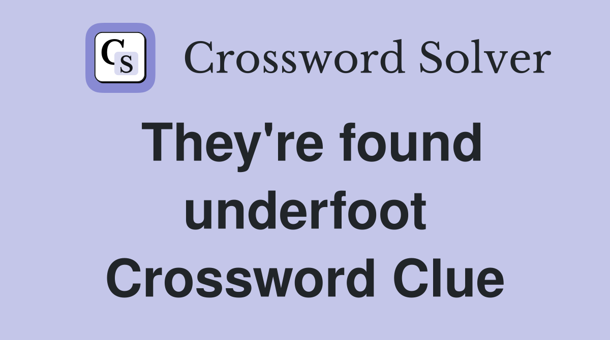 They're found underfoot Crossword Clue