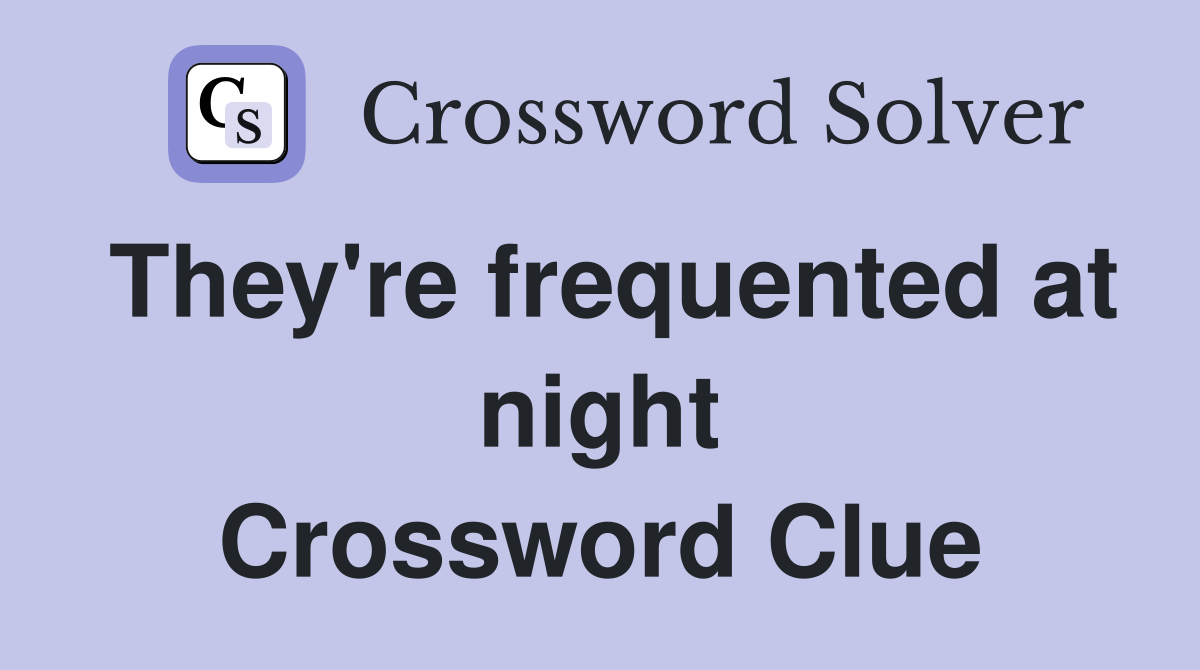 They're frequented at night Crossword Clue