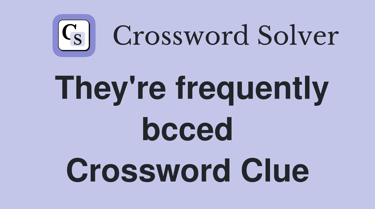 They're frequently bcced Crossword Clue