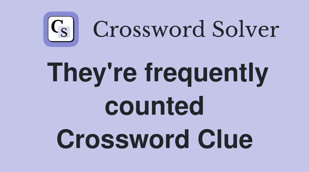 They're frequently counted Crossword Clue