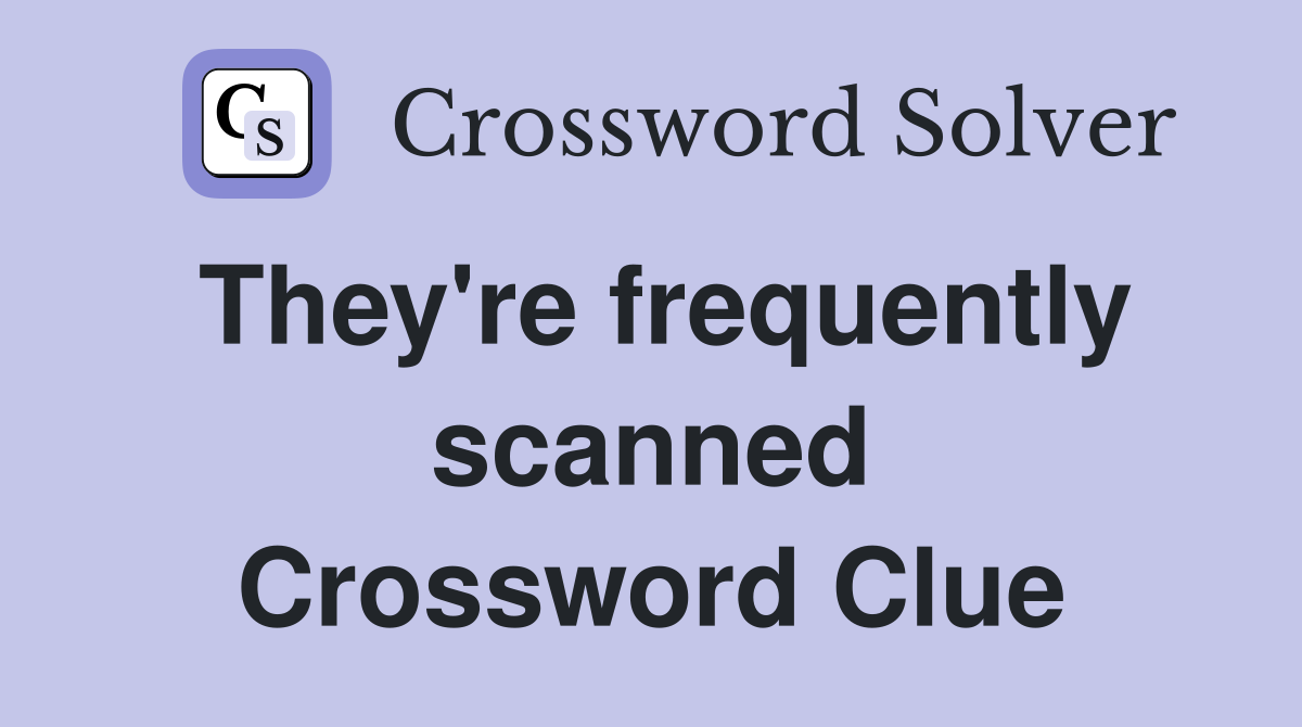 They're frequently scanned Crossword Clue