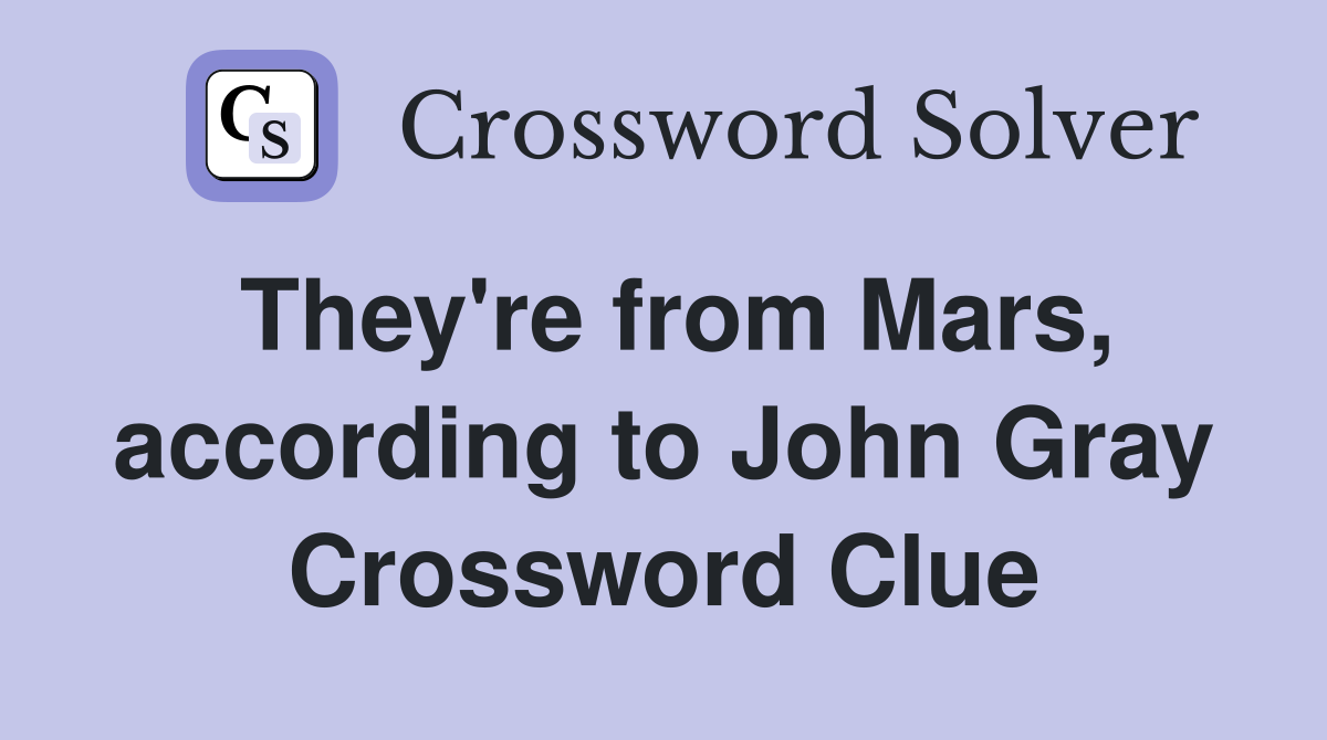 They're from Mars, according to John Gray Crossword Clue
