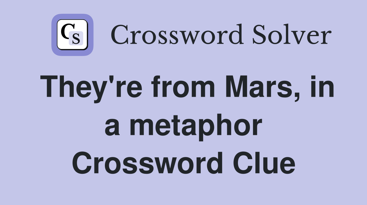 They're from Mars, in a metaphor Crossword Clue