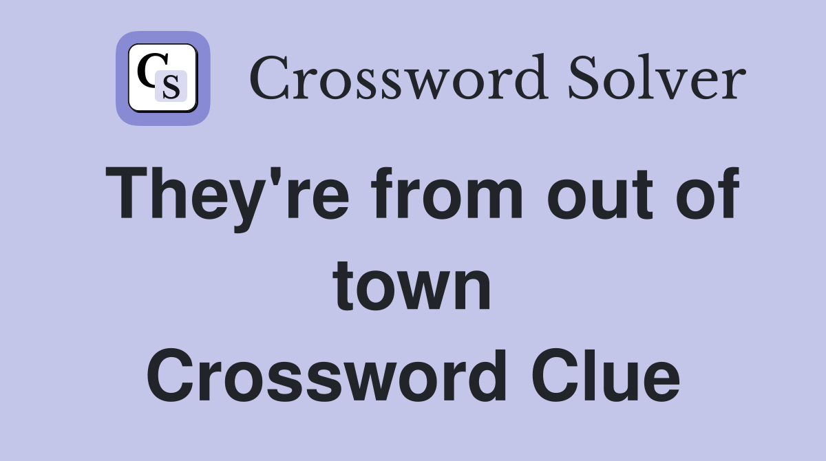 They're from out of town Crossword Clue