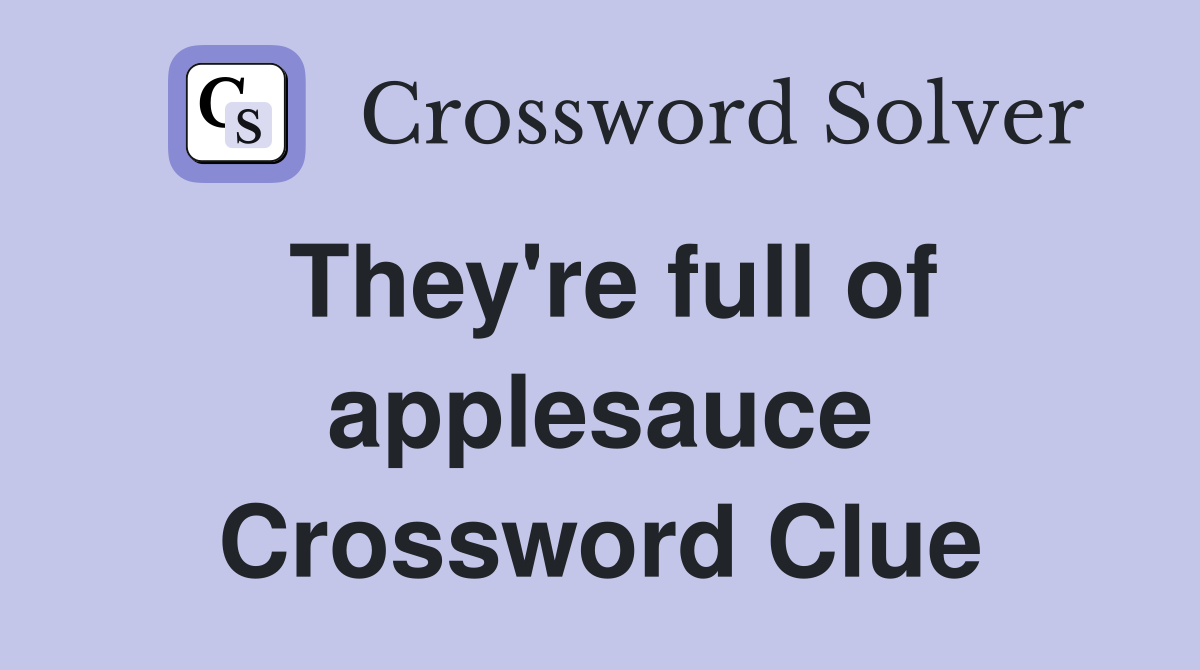 They're full of applesauce Crossword Clue