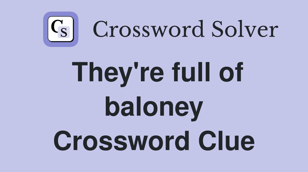 They're full of baloney Crossword Clue
