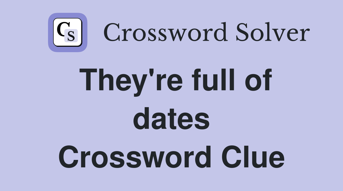They're full of dates Crossword Clue