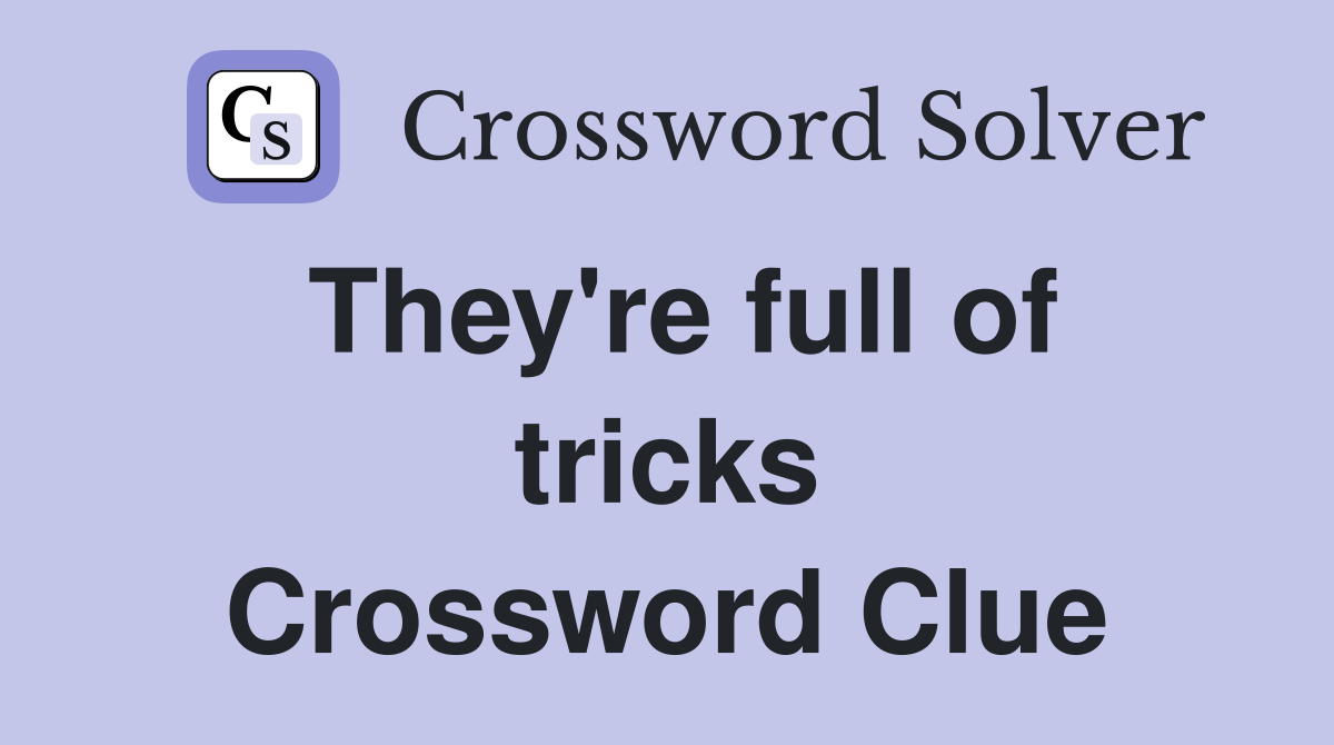 They're full of tricks Crossword Clue