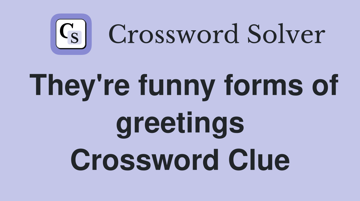 They're funny forms of greetings Crossword Clue