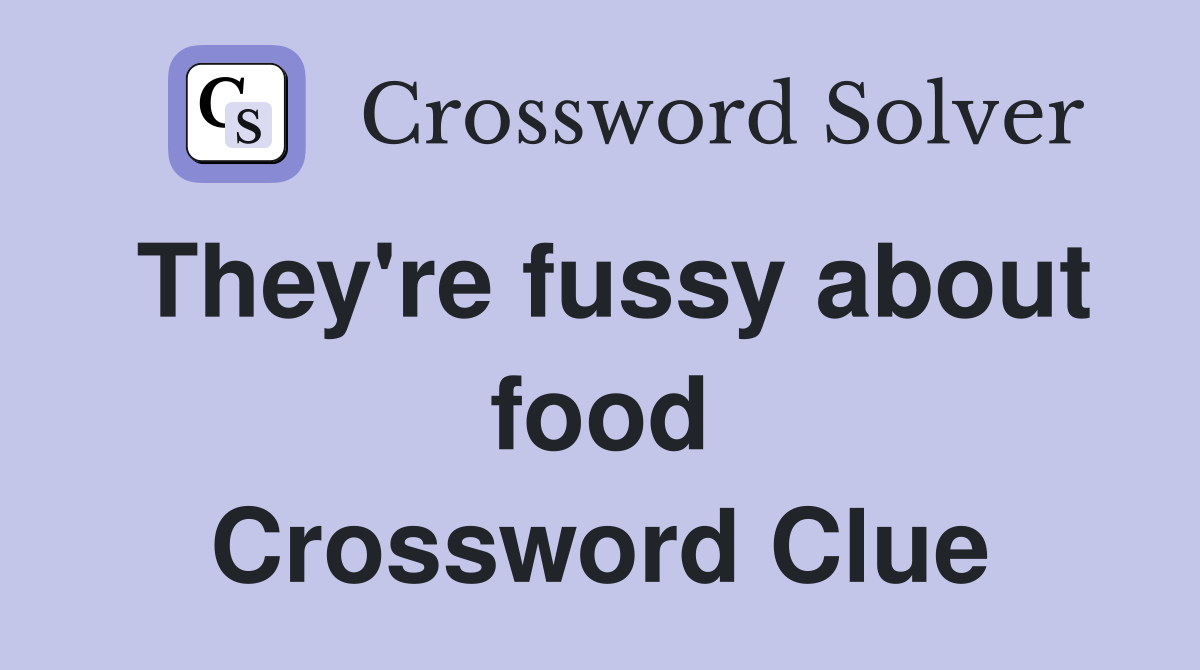 They're fussy about food Crossword Clue