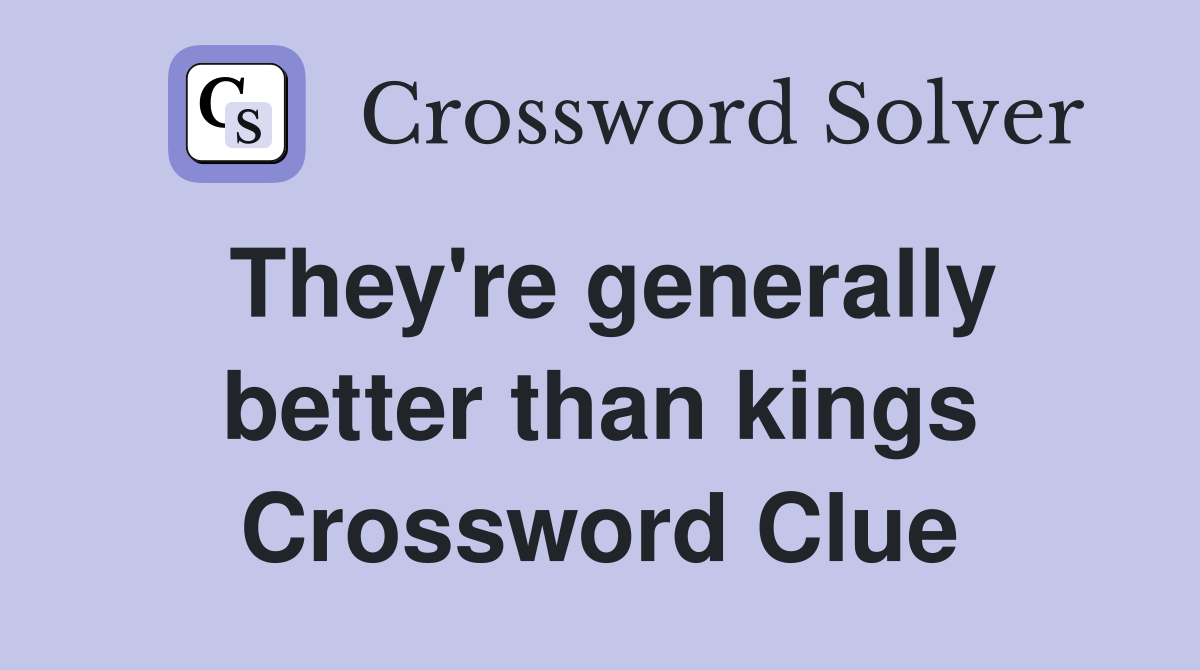 They're generally better than kings Crossword Clue