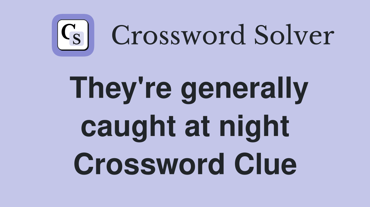 They're generally caught at night Crossword Clue