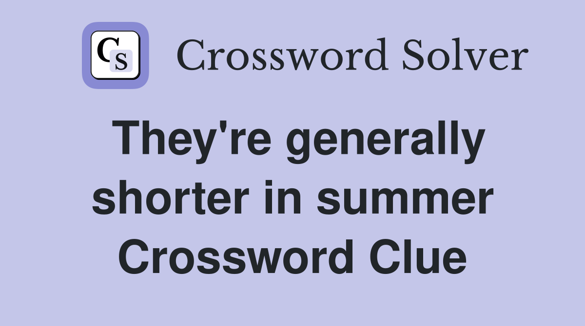 They're generally shorter in summer Crossword Clue