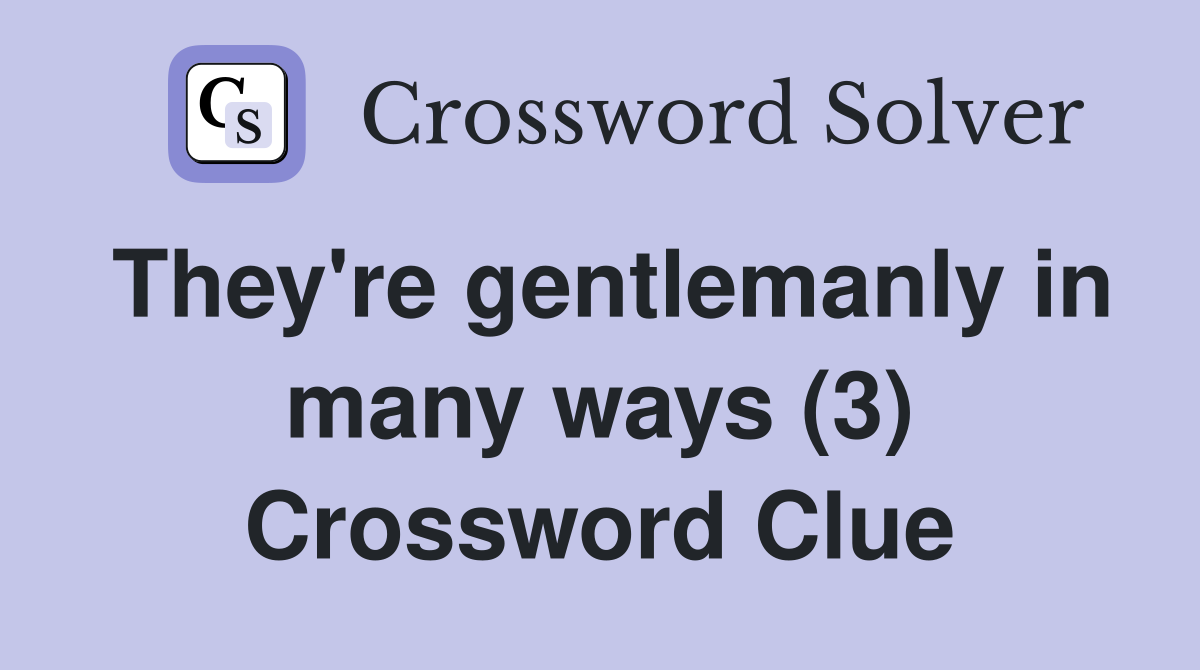 They're gentlemanly in many ways (3) Crossword Clue