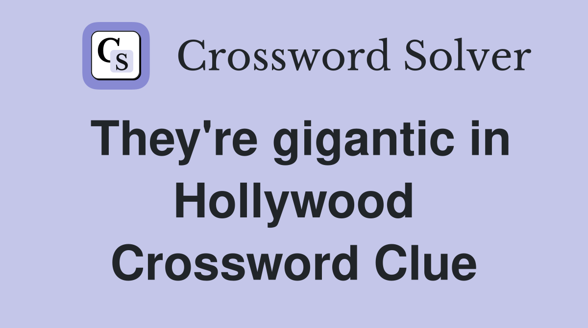 They're gigantic in Hollywood Crossword Clue