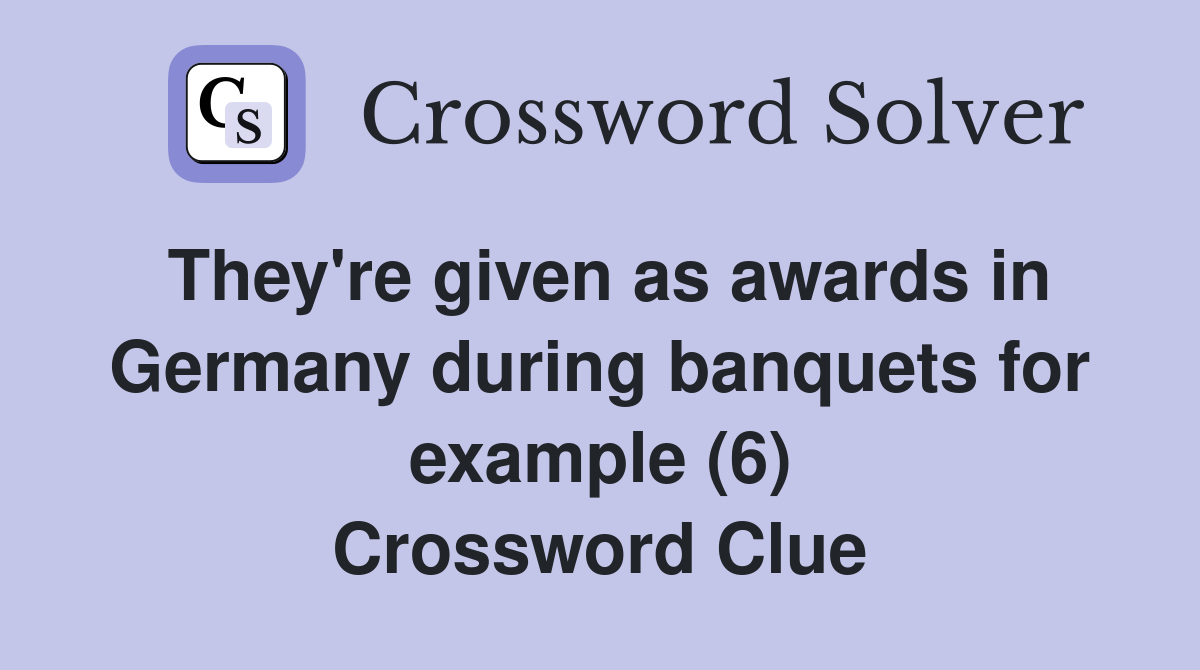 They're given as awards in Germany during banquets for example (6) Crossword Clue